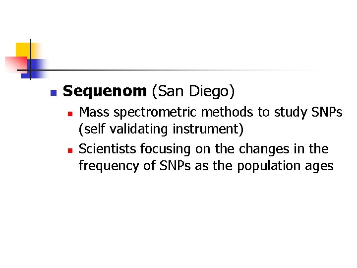 n Sequenom (San Diego) n n Mass spectrometric methods to study SNPs (self validating