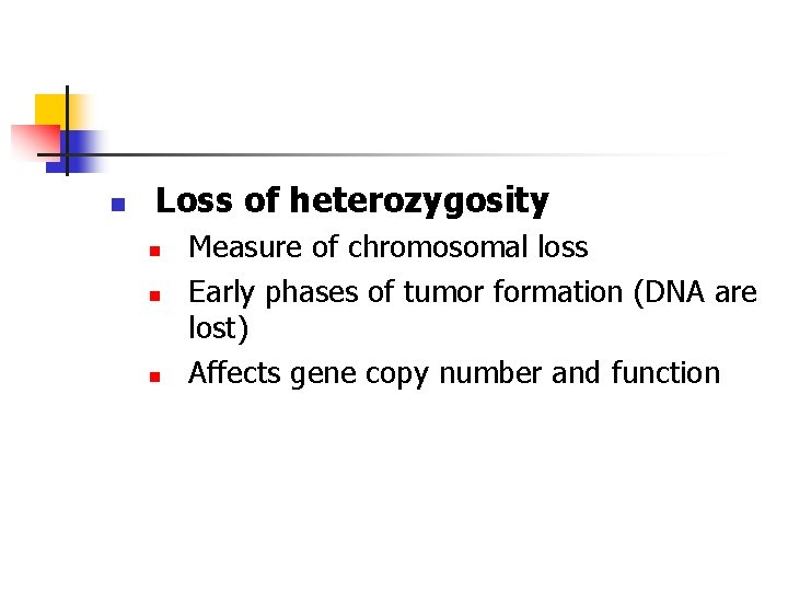 n Loss of heterozygosity n n n Measure of chromosomal loss Early phases of