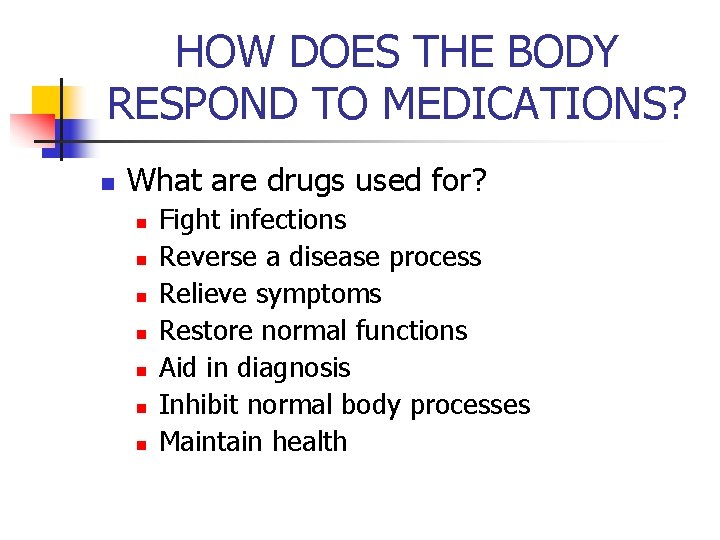 HOW DOES THE BODY RESPOND TO MEDICATIONS? n What are drugs used for? n