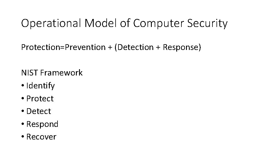 Operational Model of Computer Security Protection=Prevention + (Detection + Response) NIST Framework • Identify