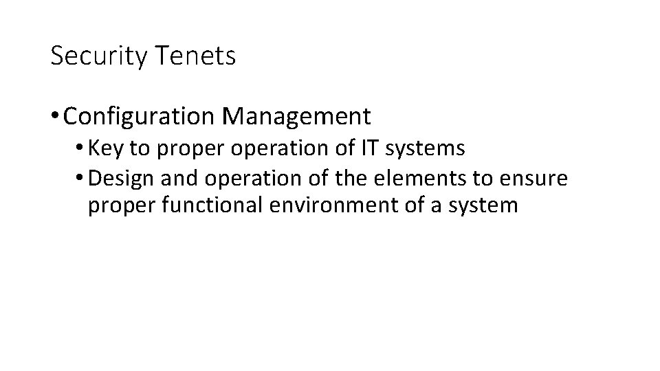Security Tenets • Configuration Management • Key to properation of IT systems • Design