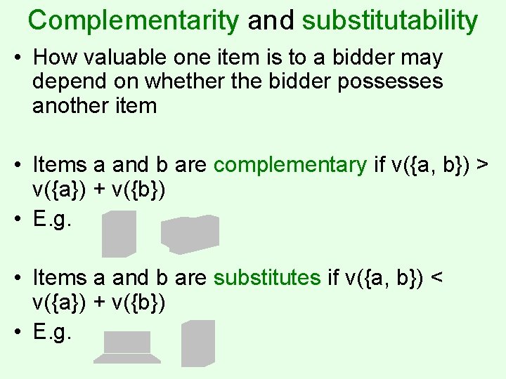 Complementarity and substitutability • How valuable one item is to a bidder may depend