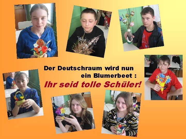 Der Deutschraum wird nun ein Blumerbeet : Ihr seid tolle Schüler! 