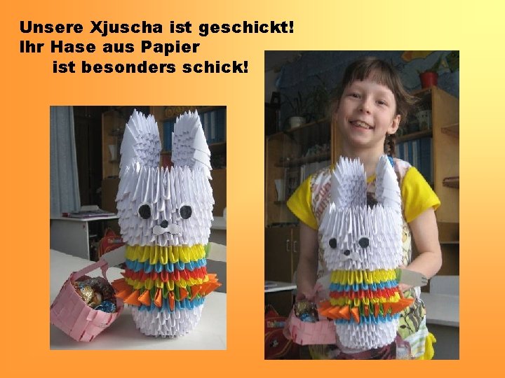 Unsere Xjuscha ist geschickt! Ihr Hase aus Papier ist besonders schick! 