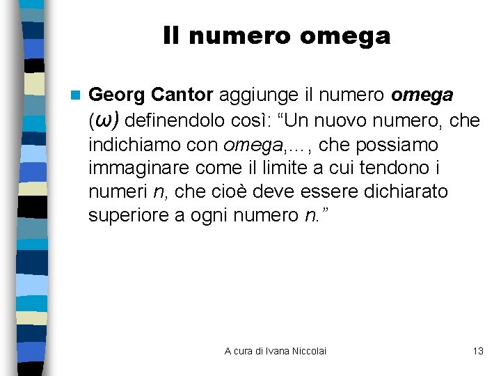 Il numero omega n Georg Cantor aggiunge il numero omega (ω) definendolo così: “Un Il numero omega n Georg Cantor aggiunge il numero omega (ω) definendolo così: “Un
