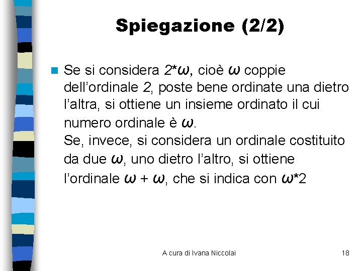 Spiegazione (2/2) n Se si considera 2*ω, cioè ω coppie dell’ordinale 2, poste bene