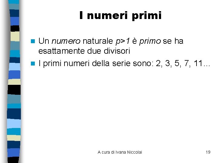 I numeri primi Un numero naturale p>1 è primo se ha esattamente due divisori I numeri primi Un numero naturale p>1 è primo se ha esattamente due divisori