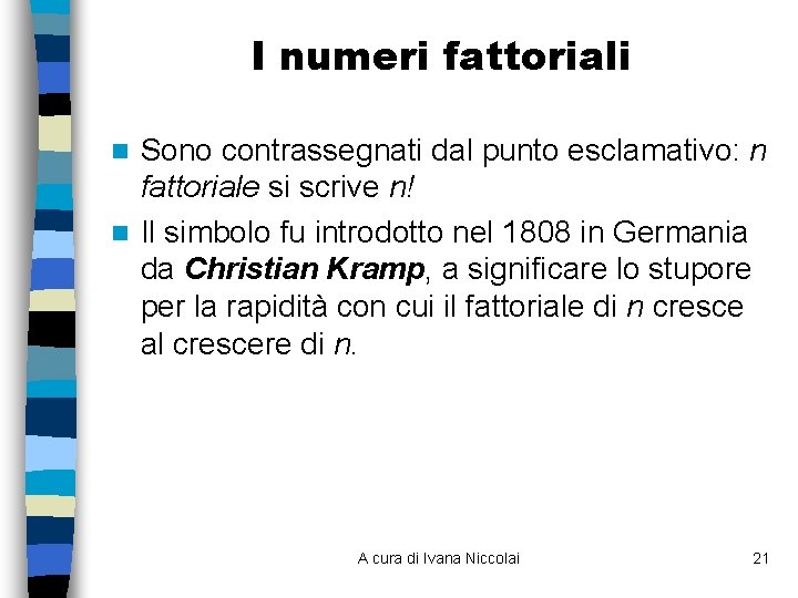 I numeri fattoriali Sono contrassegnati dal punto esclamativo: n fattoriale si scrive n! n I numeri fattoriali Sono contrassegnati dal punto esclamativo: n fattoriale si scrive n! n