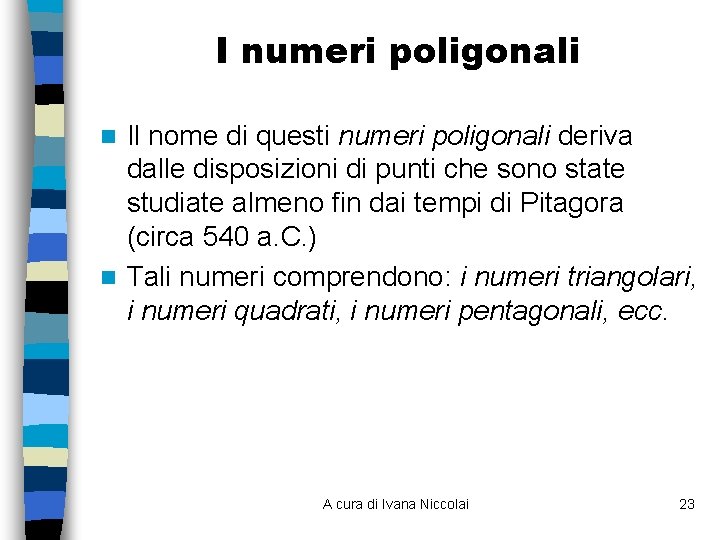 I numeri poligonali Il nome di questi numeri poligonali deriva dalle disposizioni di punti