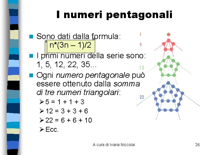 I numeri pentagonali Sono dati dalla formula: n*(3 n – 1)/2 n I primi I numeri pentagonali Sono dati dalla formula: n*(3 n – 1)/2 n I primi