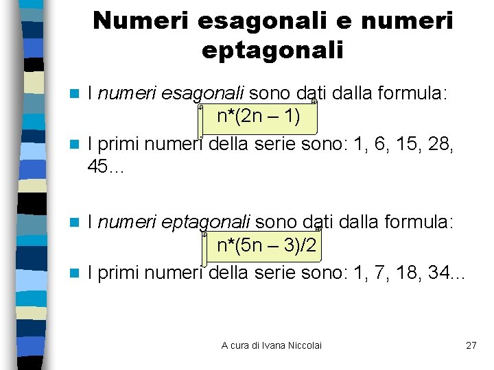 Numeri esagonali e numeri eptagonali I numeri esagonali sono dati dalla formula: n*(2 n Numeri esagonali e numeri eptagonali I numeri esagonali sono dati dalla formula: n*(2 n