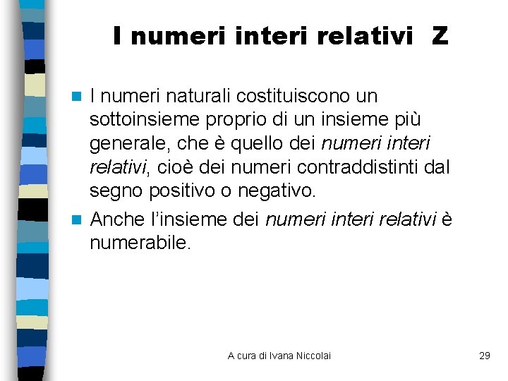 I numeri interi relativi Z I numeri naturali costituiscono un sottoinsieme proprio di un
