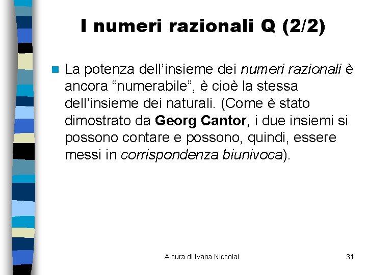 I numeri razionali Q (2/2) n La potenza dell’insieme dei numeri razionali è ancora I numeri razionali Q (2/2) n La potenza dell’insieme dei numeri razionali è ancora