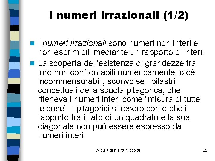 I numeri irrazionali (1/2) I numeri irrazionali sono numeri non interi e non esprimibili I numeri irrazionali (1/2) I numeri irrazionali sono numeri non interi e non esprimibili