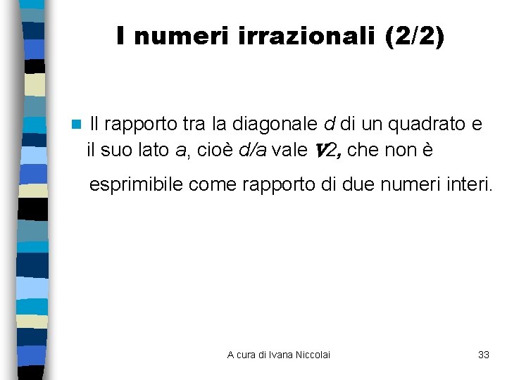 I numeri irrazionali (2/2) n Il rapporto tra la diagonale d di un quadrato I numeri irrazionali (2/2) n Il rapporto tra la diagonale d di un quadrato