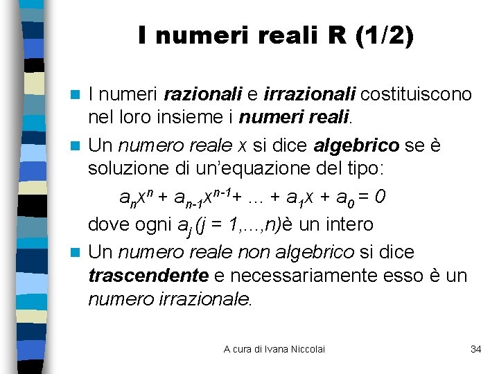 I numeri reali R (1/2) I numeri razionali e irrazionali costituiscono nel loro insieme I numeri reali R (1/2) I numeri razionali e irrazionali costituiscono nel loro insieme