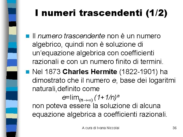 I numeri trascendenti (1/2) Il numero trascendente non è un numero algebrico, quindi non I numeri trascendenti (1/2) Il numero trascendente non è un numero algebrico, quindi non