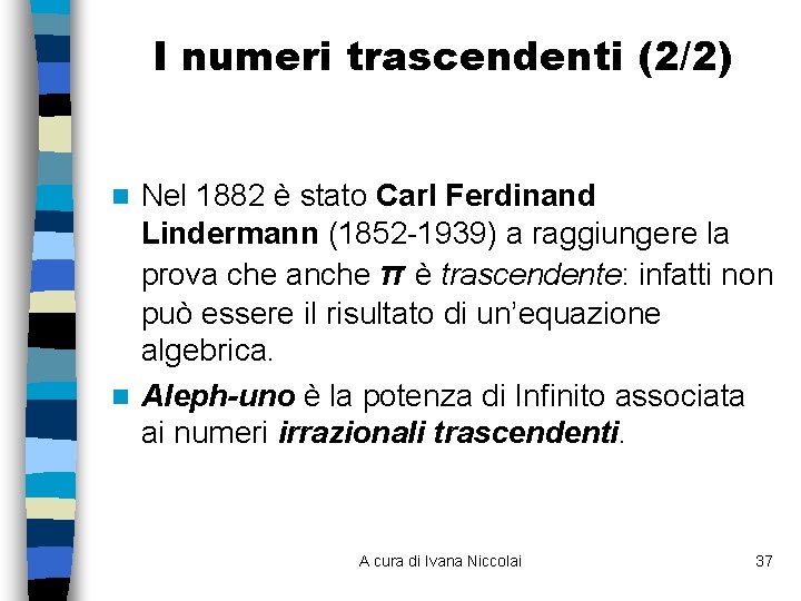 I numeri trascendenti (2/2) Nel 1882 è stato Carl Ferdinand Lindermann (1852 -1939) a I numeri trascendenti (2/2) Nel 1882 è stato Carl Ferdinand Lindermann (1852 -1939) a