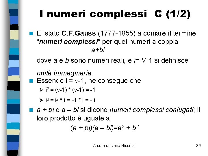 I numeri complessi C (1/2) n E’ stato C. F. Gauss (1777 -1855) a