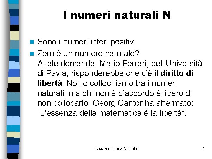 I numeri naturali N Sono i numeri interi positivi. n Zero è un numero