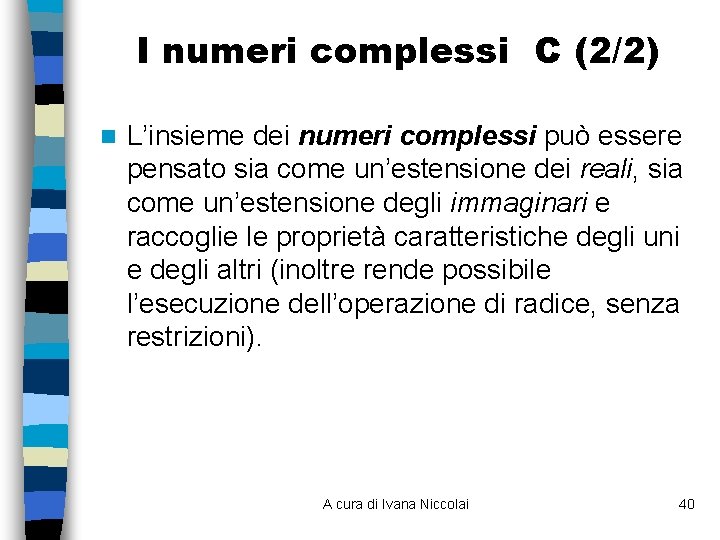 I numeri complessi C (2/2) n L’insieme dei numeri complessi può essere pensato sia