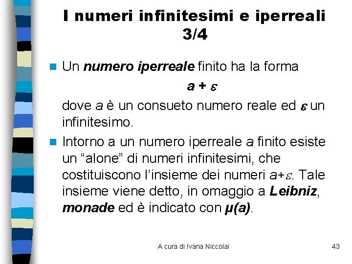 I numeri infinitesimi e iperreali 3/4 Un numero iperreale finito ha la forma a+ I numeri infinitesimi e iperreali 3/4 Un numero iperreale finito ha la forma a+