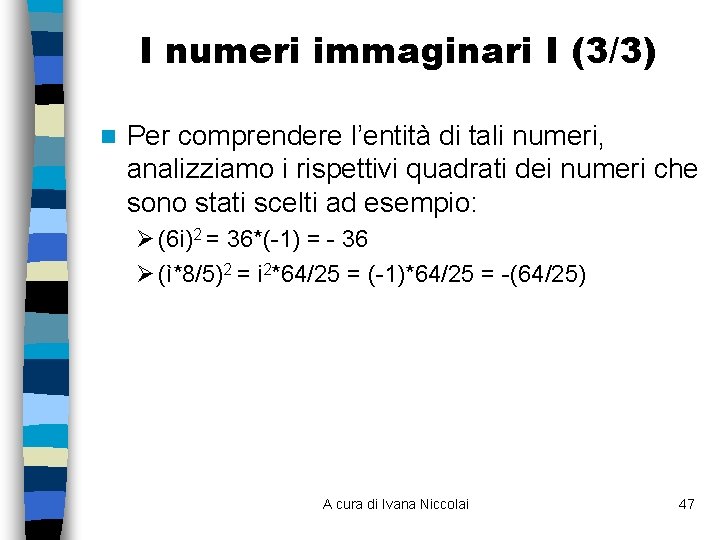 I numeri immaginari I (3/3) n Per comprendere l’entità di tali numeri, analizziamo i I numeri immaginari I (3/3) n Per comprendere l’entità di tali numeri, analizziamo i