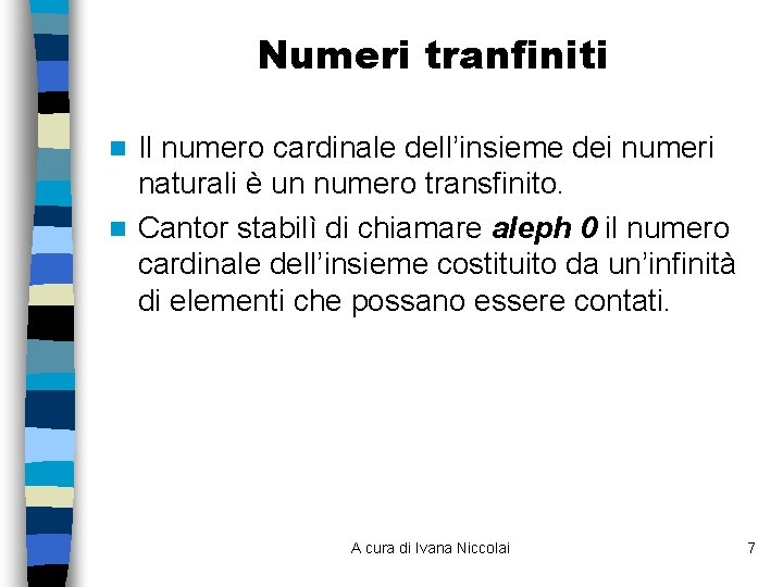 Numeri tranfiniti Il numero cardinale dell’insieme dei numeri naturali è un numero transfinito. n Numeri tranfiniti Il numero cardinale dell’insieme dei numeri naturali è un numero transfinito. n
