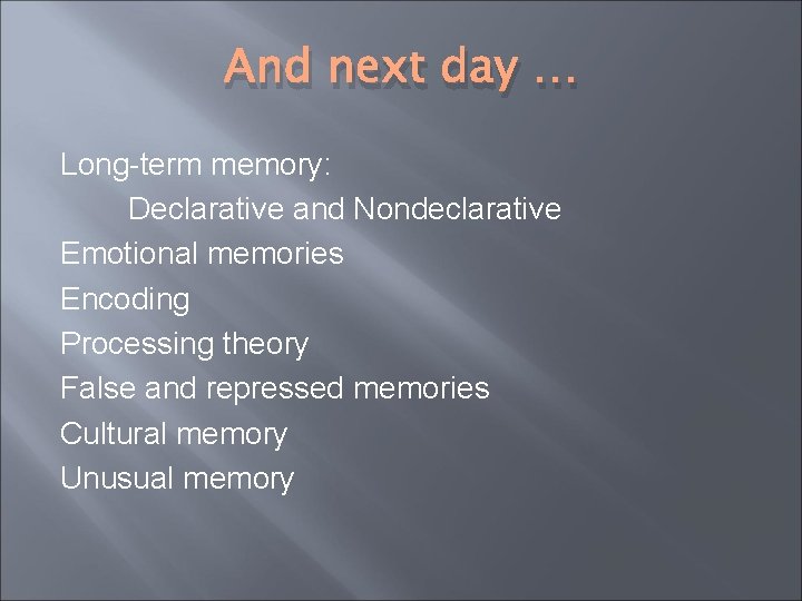 And next day … Long-term memory: Declarative and Nondeclarative Emotional memories Encoding Processing theory
