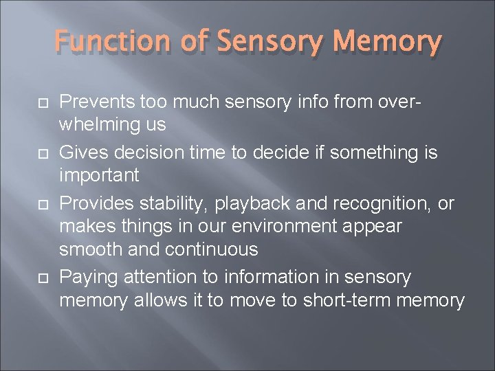 Function of Sensory Memory Prevents too much sensory info from overwhelming us Gives decision