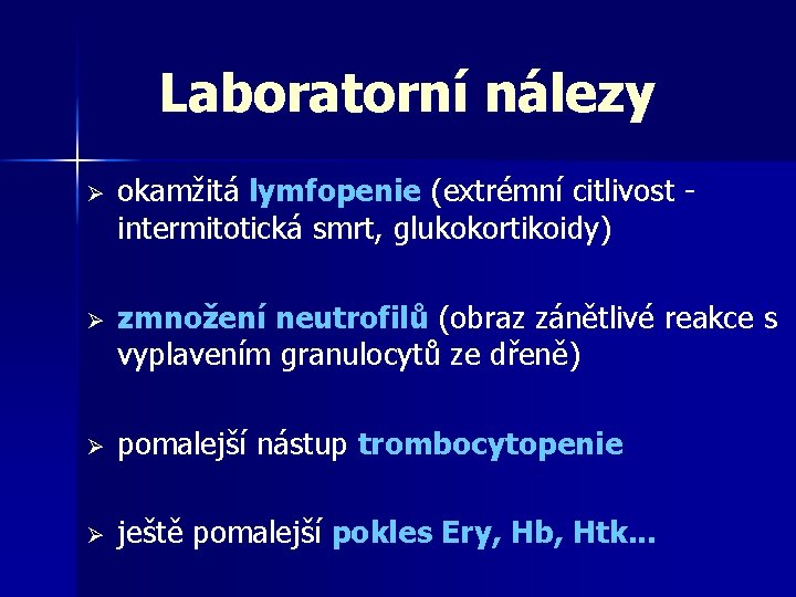 Laboratorní nálezy Ø okamžitá lymfopenie (extrémní citlivost intermitotická smrt, glukokortikoidy) Ø zmnožení neutrofilů (obraz