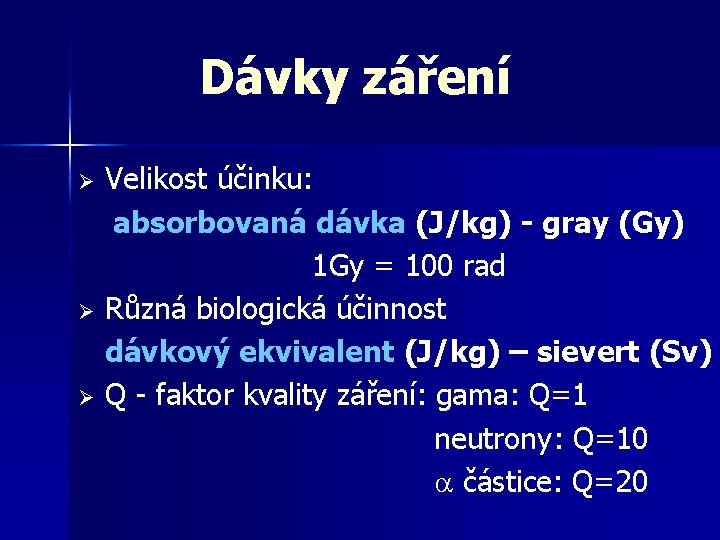 Dávky záření Velikost účinku: absorbovaná dávka (J/kg) - gray (Gy) 1 Gy = 100