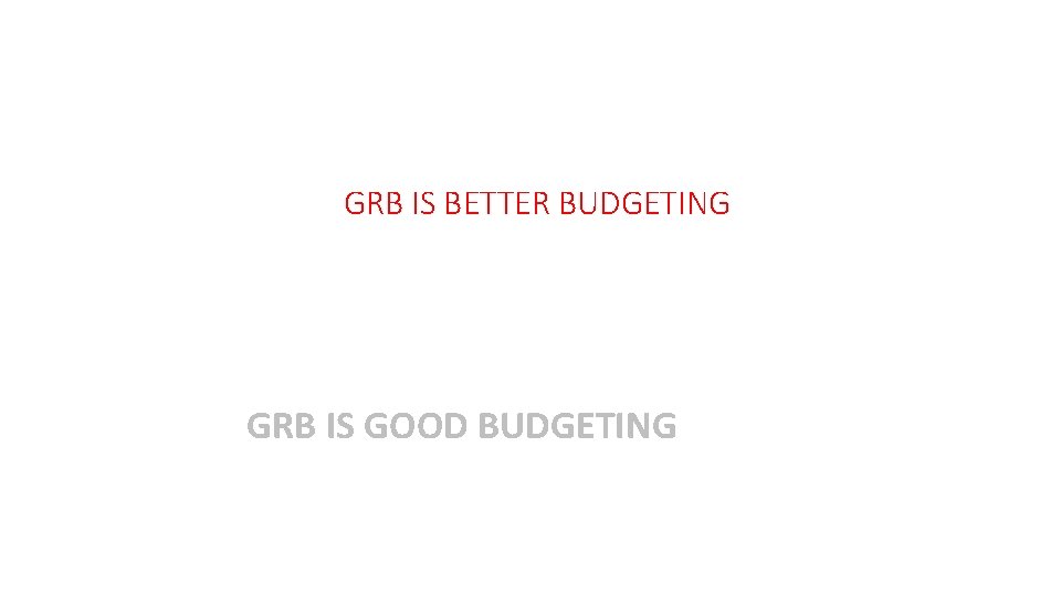 GRB IS BETTER BUDGETING GRB IS GOOD BUDGETING 