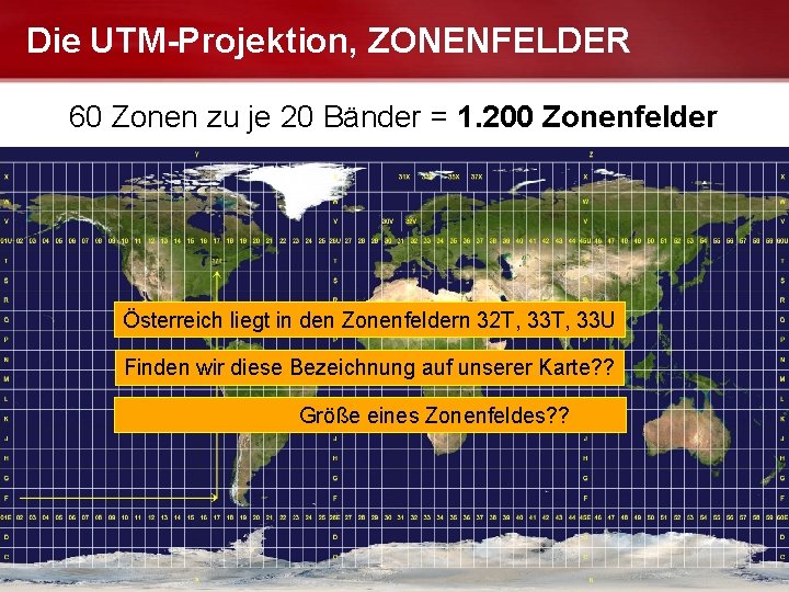 Die UTM-Projektion, ZONENFELDER 60 Zonen zu je 20 Bänder = 1. 200 Zonenfelder Österreich