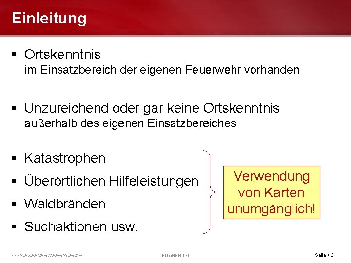 Einleitung Ortskenntnis im Einsatzbereich der eigenen Feuerwehr vorhanden Unzureichend oder gar keine Ortskenntnis außerhalb