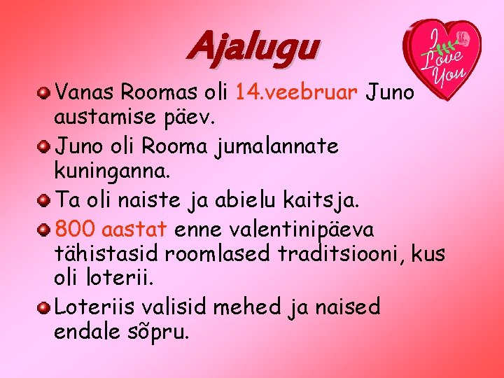 Ajalugu Vanas Roomas oli 14. veebruar Juno austamise päev. Juno oli Rooma jumalannate kuninganna.