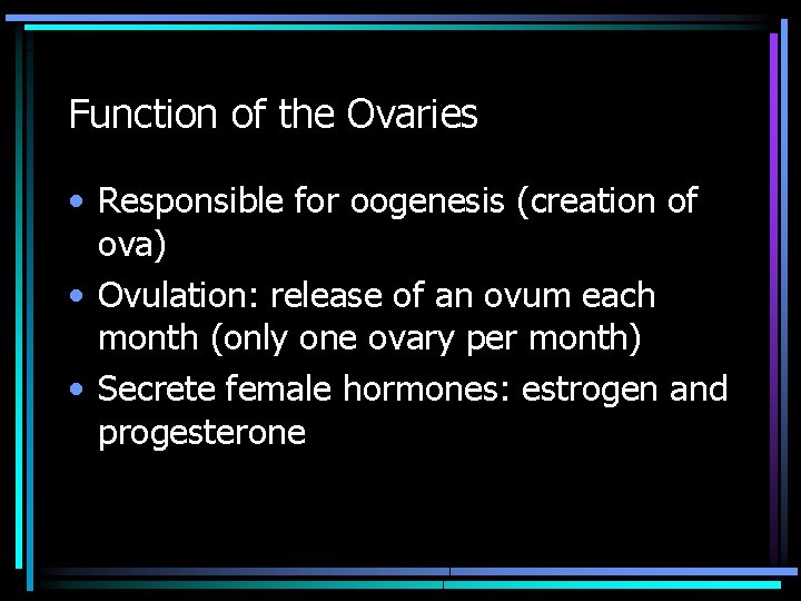 Function of the Ovaries • Responsible for oogenesis (creation of ova) • Ovulation: release