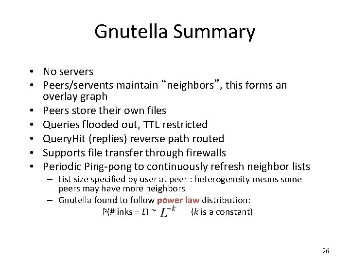 Gnutella Summary • No servers • Peers/servents maintain “neighbors”, this forms an overlay graph
