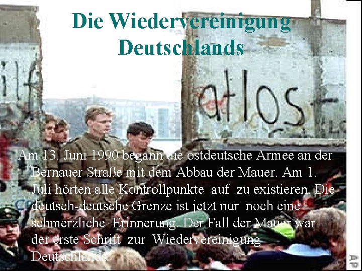 Die Wiedervereinigung Deutschlands Am 13. Juni 1990 begann die ostdeutsche Armee an der Bernauer