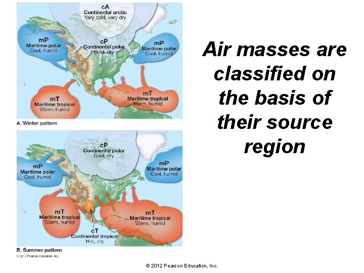 Air masses are classified on the basis of their source region © 2012 Pearson