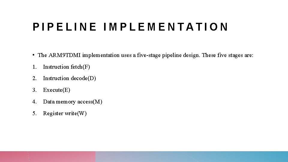 PIPELINE IMPLEMENTATION • The ARM 9 TDMI implementation uses a five-stage pipeline design. These