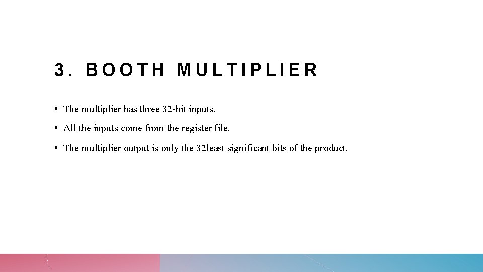 3. BOOTH MULTIPLIER • The multiplier has three 32 -bit inputs. • All the