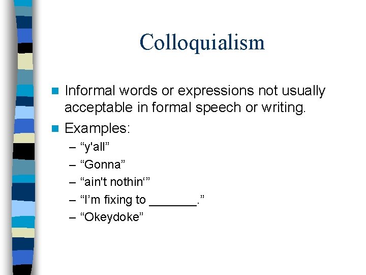 Colloquialism Informal words or expressions not usually acceptable in formal speech or writing. n