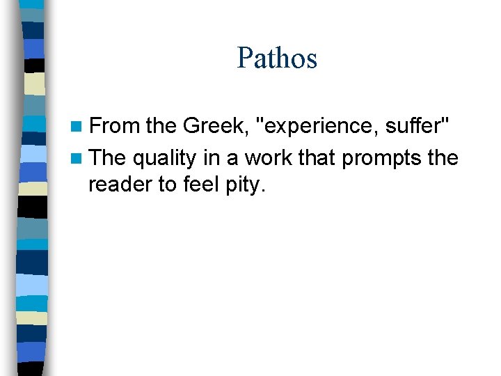 Pathos n From the Greek, "experience, suffer" n The quality in a work that