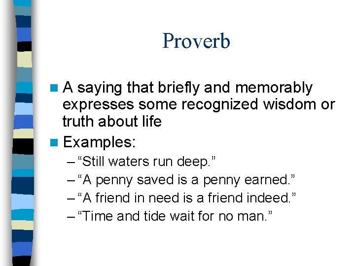 Proverb n. A saying that briefly and memorably expresses some recognized wisdom or truth
