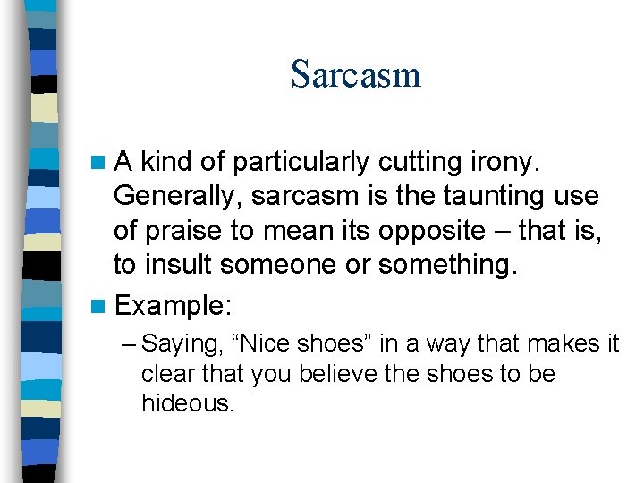 Sarcasm n. A kind of particularly cutting irony. Generally, sarcasm is the taunting use