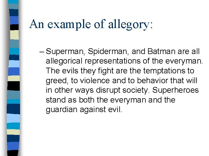 An example of allegory: – Superman, Spiderman, and Batman are allegorical representations of the