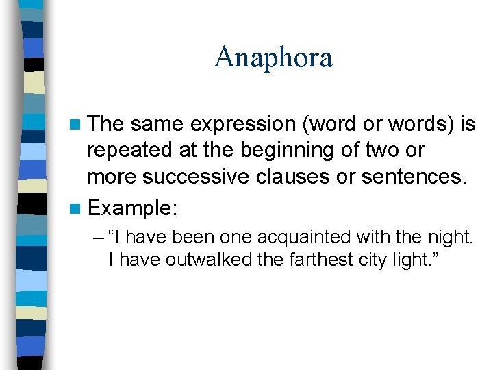 Anaphora n The same expression (word or words) is repeated at the beginning of