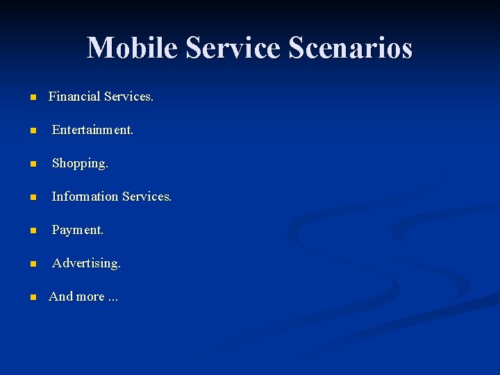 Mobile Service Scenarios n Financial Services. n Entertainment. n Shopping. n Information Services. n