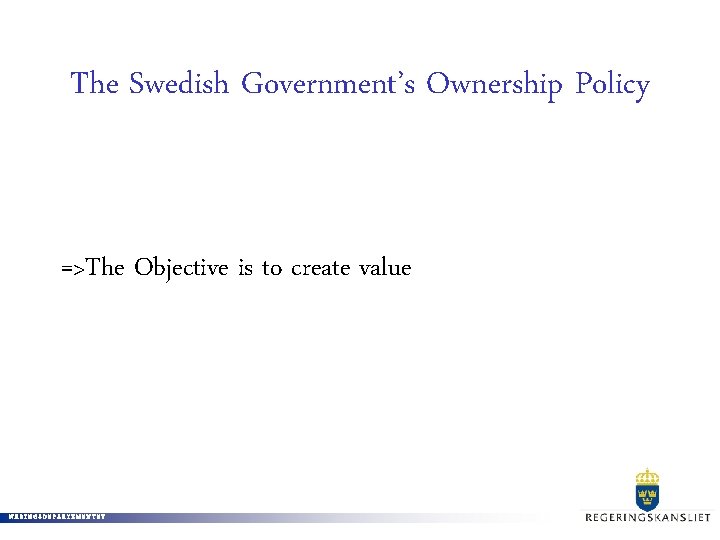 The Swedish Government’s Ownership Policy =>The Objective is to create value NÄRINGSDEPARTEMENTET 